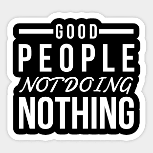 Good people not doing nothing white text design for people of action Sticker